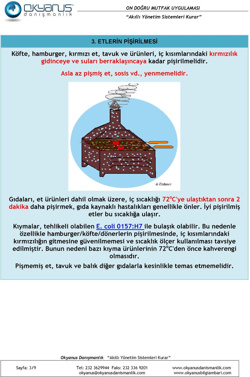 İyi pişirilmiş etler bu sıcaklığa ulaşır. Kıymalar, tehlikeli olabilen E. coli 0157:H7 ile bulaşık olabilir.