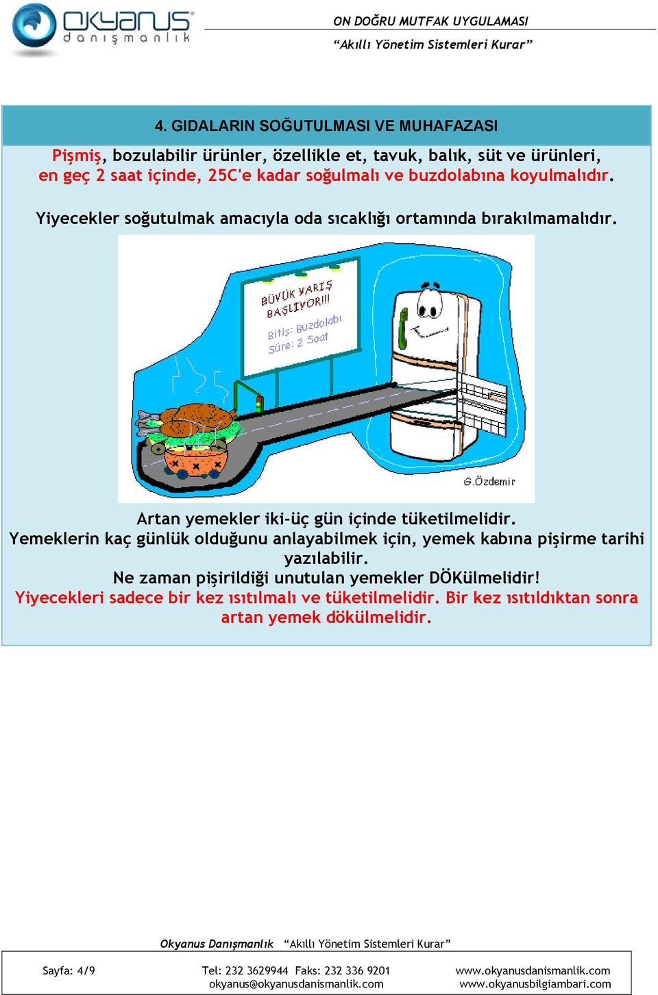 Yemeklerin kaç günlük olduğunu anlayabilmek için, yemek kabına pişirme tarihi yazılabilir. Ne zaman pişirildiği unutulan yemekler DÖKülmelidir!