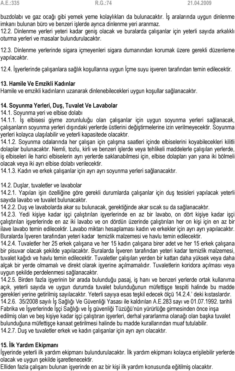 Dinlenme yerlerinde sigara içmeyenleri sigara dumanından korumak üzere gerekli düzenleme yapılacaktır. 12.4.