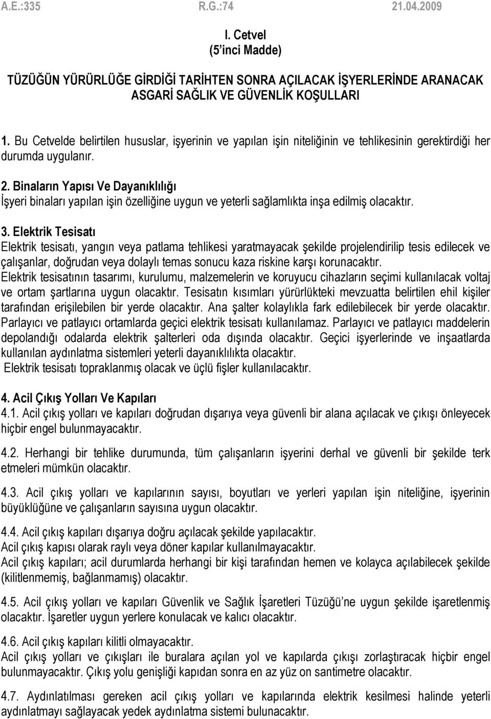 Binaların Yapısı Ve Dayanıklılığı İşyeri binaları yapılan işin özelliğine uygun ve yeterli sağlamlıkta inşa edilmiş olacaktır. 3.