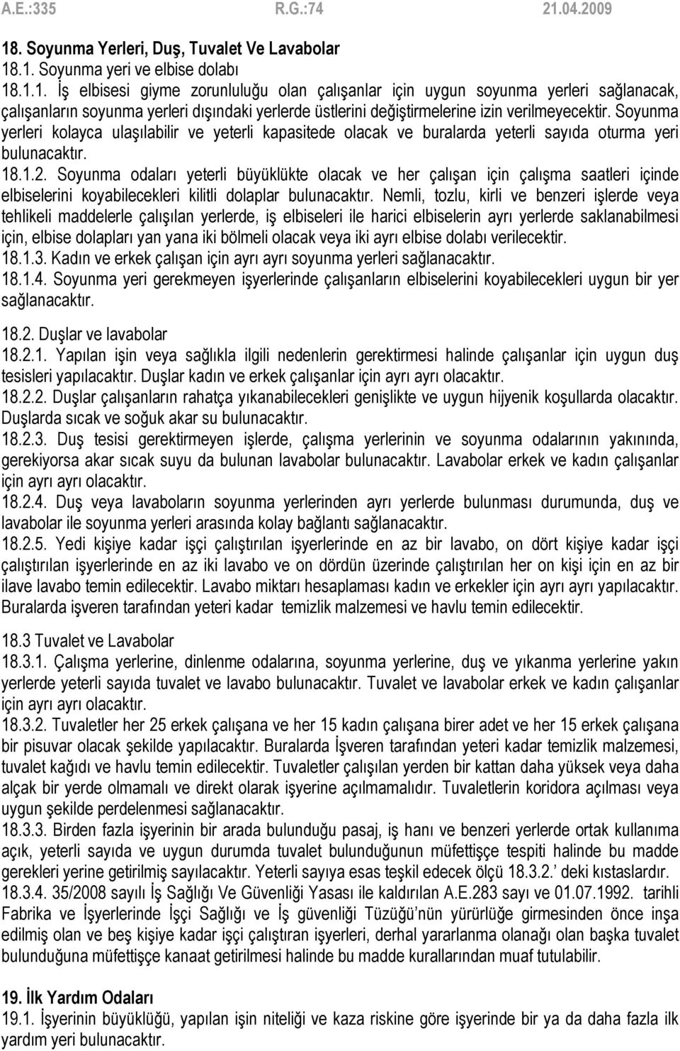 Soyunma odaları yeterli büyüklükte olacak ve her çalışan için çalışma saatleri içinde elbiselerini koyabilecekleri kilitli dolaplar bulunacaktır.