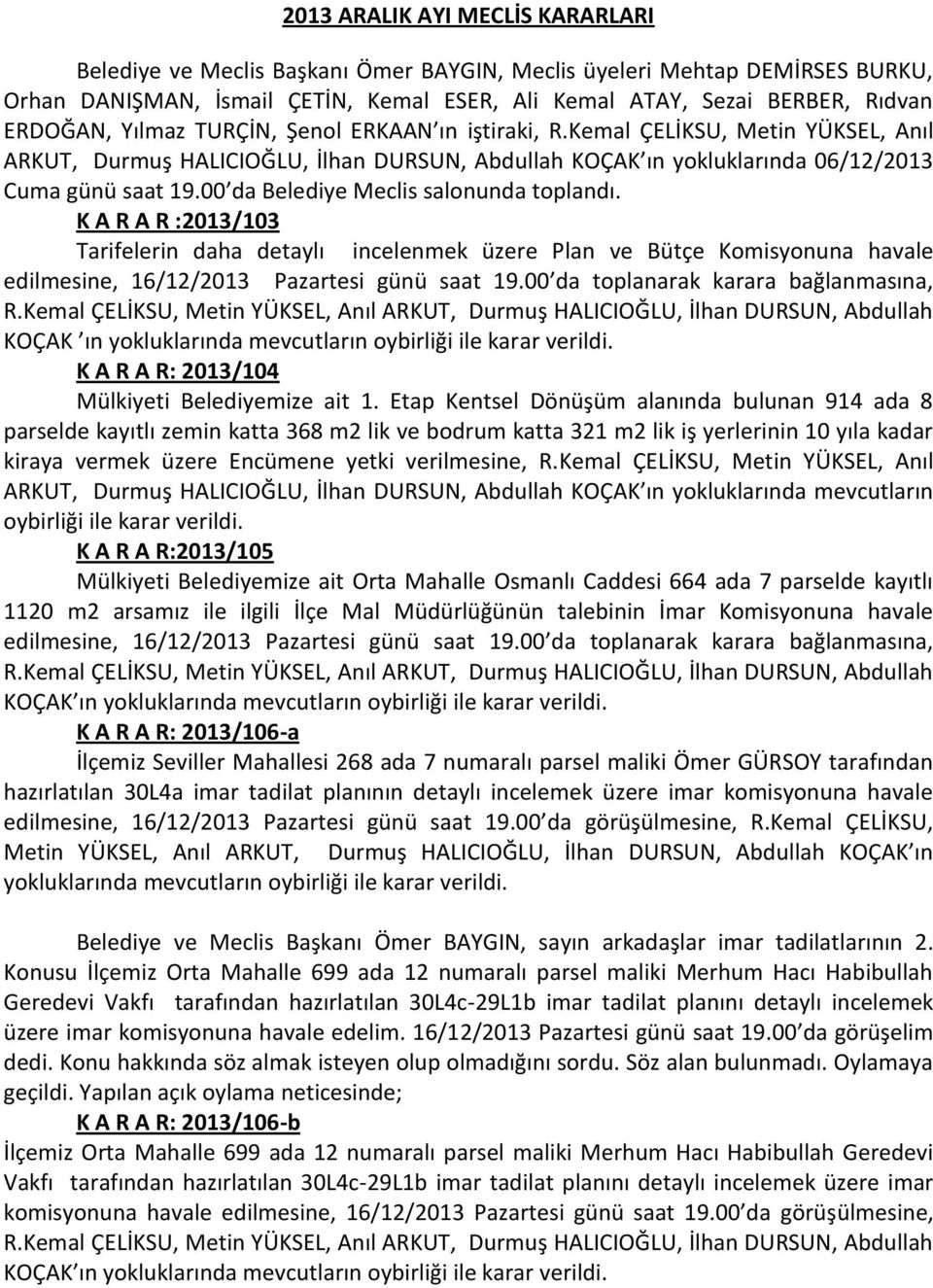 00 da Belediye Meclis salonunda toplandı. K A R A R :2013/103 Tarifelerin daha detaylı incelenmek üzere Plan ve Bütçe Komisyonuna havale edilmesine, 16/12/2013 Pazartesi günü saat 19.