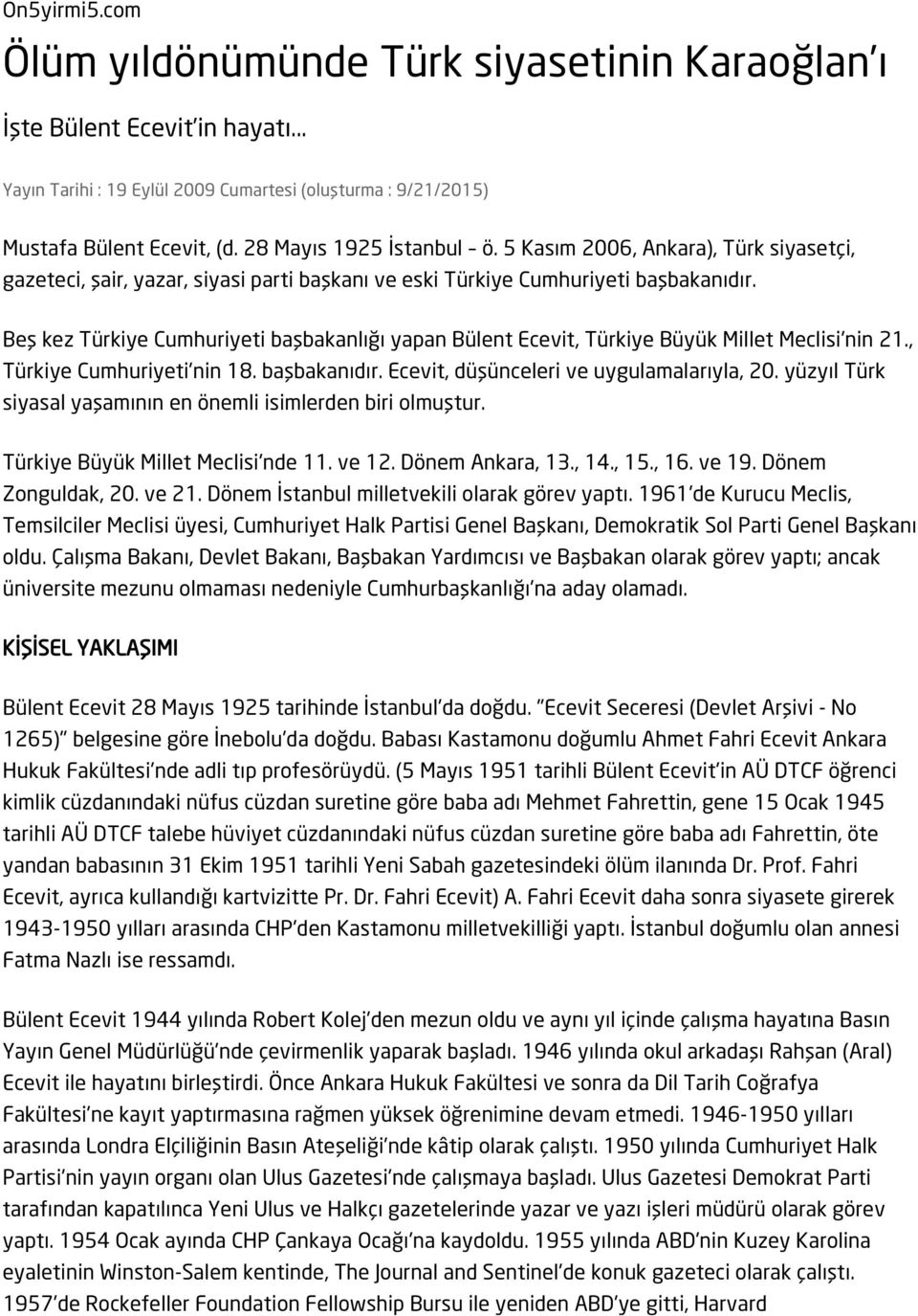 Beş kez Türkiye Cumhuriyeti başbakanlığı yapan Bülent Ecevit, Türkiye Büyük Millet Meclisi'nin 21., Türkiye Cumhuriyeti'nin 18. başbakanıdır. Ecevit, düşünceleri ve uygulamalarıyla, 20.