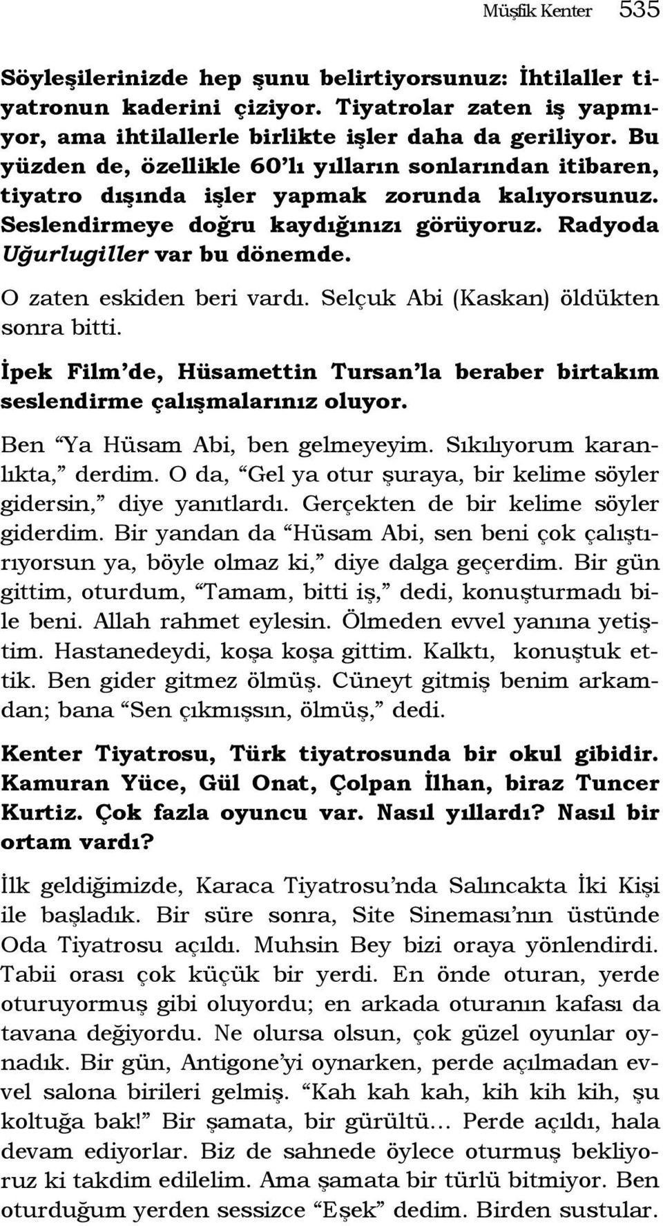 O zaten eskiden beri vardı. Selçuk Abi (Kaskan) öldükten sonra bitti. İpek Film de, Hüsamettin Tursan la beraber birtakım seslendirme çalışmalarınız oluyor. Ben Ya Hüsam Abi, ben gelmeyeyim.