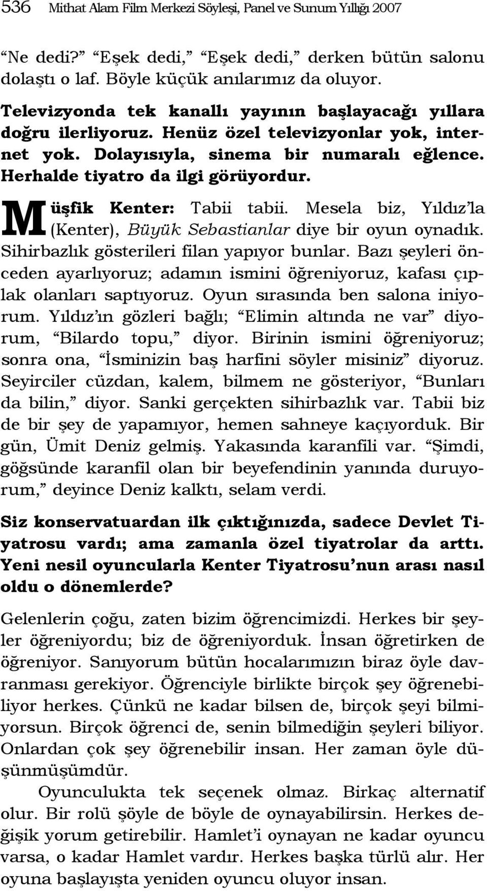 M üşfik Kenter: Tabii tabii. Mesela biz, Yıldız la (Kenter), Büyük Sebastianlar diye bir oyun oynadık. Sihirbazlık gösterileri filan yapıyor bunlar.