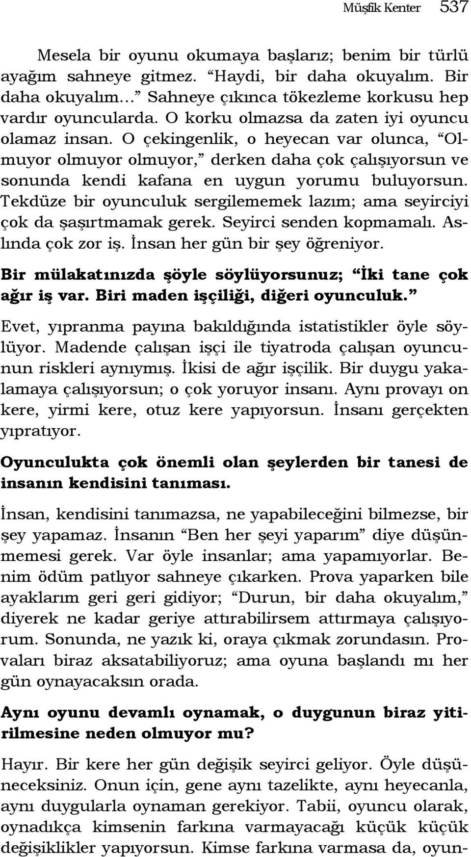 Tekdüze bir oyunculuk sergilememek lazım; ama seyirciyi çok da şaşırtmamak gerek. Seyirci senden kopmamalı. Aslında çok zor iş. İnsan her gün bir şey öğreniyor.