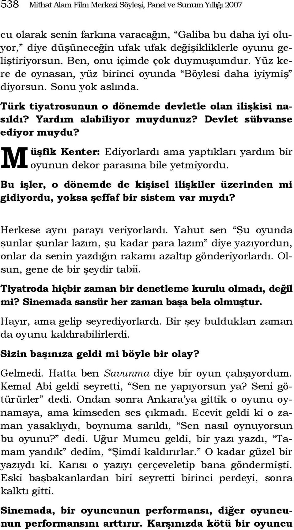 Yardım alabiliyor muydunuz? Devlet sübvanse ediyor muydu? M üşfik Kenter: Ediyorlardı ama yaptıkları yardım bir oyunun dekor parasına bile yetmiyordu.