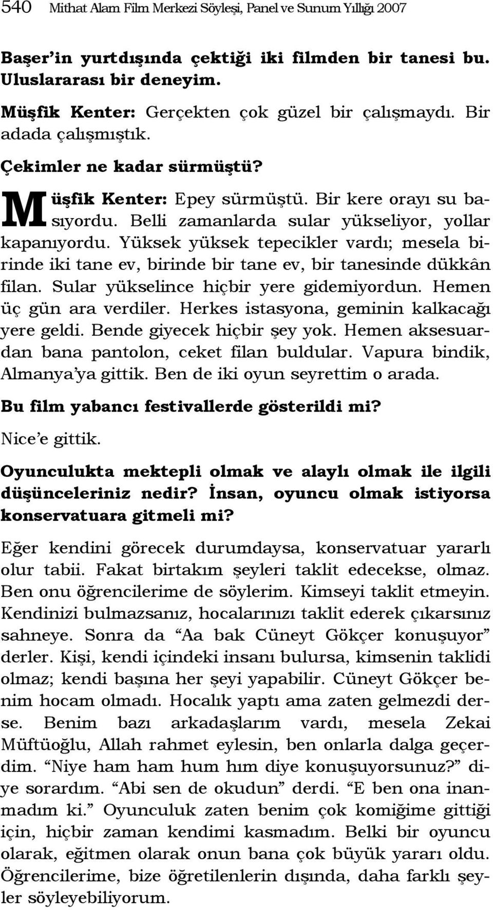 Yüksek yüksek tepecikler vardı; mesela birinde iki tane ev, birinde bir tane ev, bir tanesinde dükkân filan. Sular yükselince hiçbir yere gidemiyordun. Hemen üç gün ara verdiler.