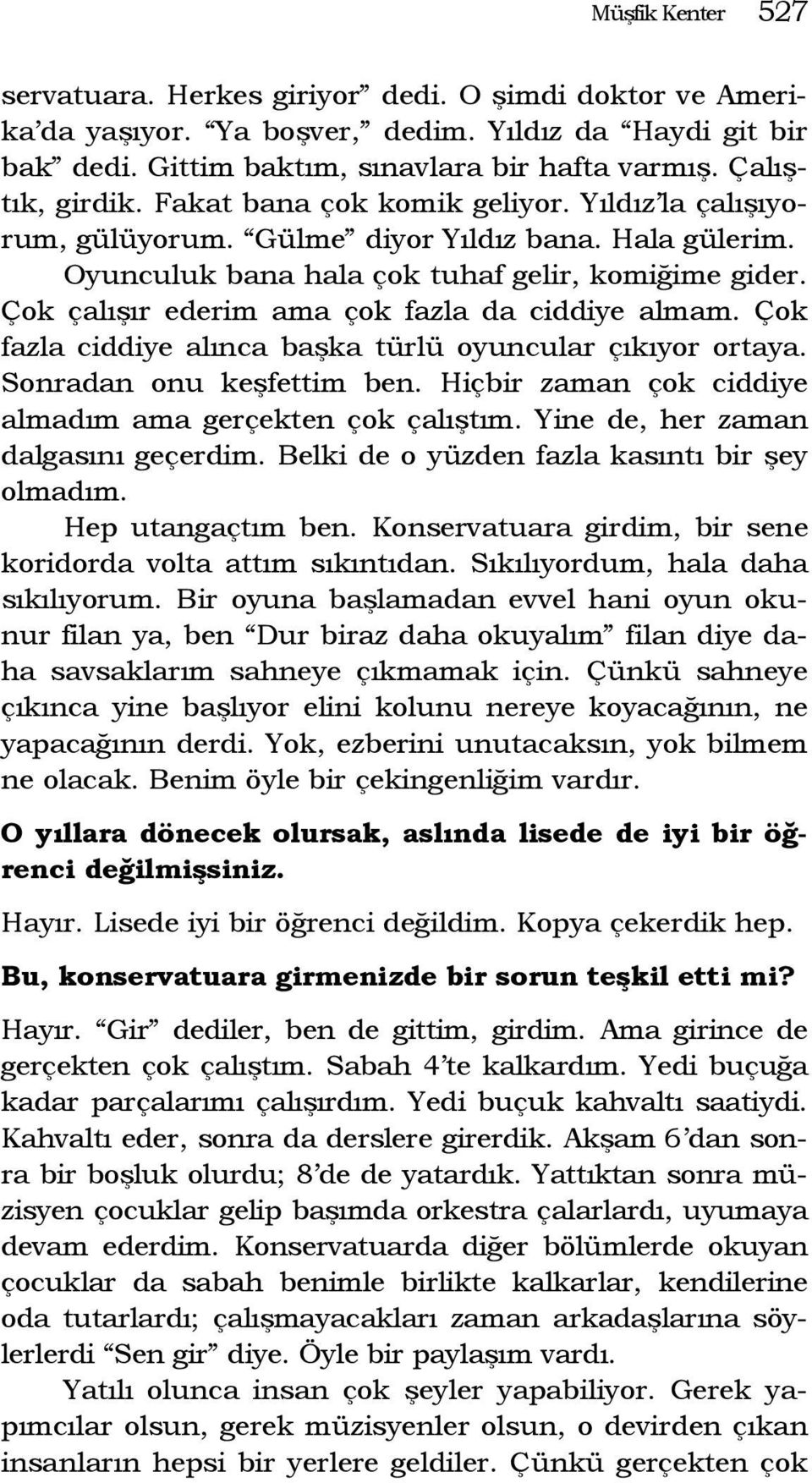 Çok çalışır ederim ama çok fazla da ciddiye almam. Çok fazla ciddiye alınca başka türlü oyuncular çıkıyor ortaya. Sonradan onu keşfettim ben.