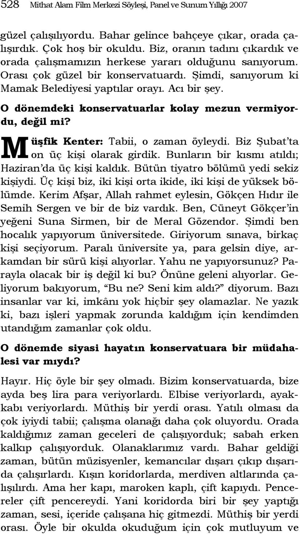 O dönemdeki konservatuarlar kolay mezun vermiyordu, değil mi? M üşfik Kenter: Tabii, o zaman öyleydi. Biz Şubat ta on üç kişi olarak girdik. Bunların bir kısmı atıldı; Haziran da üç kişi kaldık.