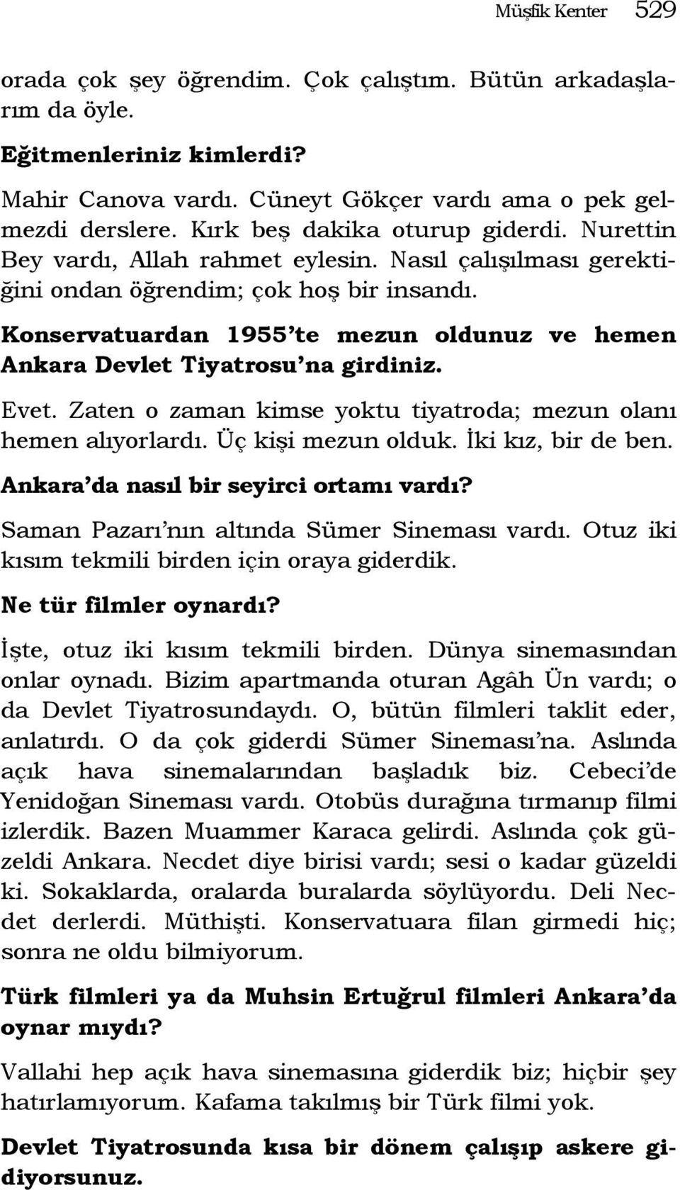 Konservatuardan 1955 te mezun oldunuz ve hemen Ankara Devlet Tiyatrosu na girdiniz. Evet. Zaten o zaman kimse yoktu tiyatroda; mezun olanı hemen alıyorlardı. Üç kişi mezun olduk. İki kız, bir de ben.