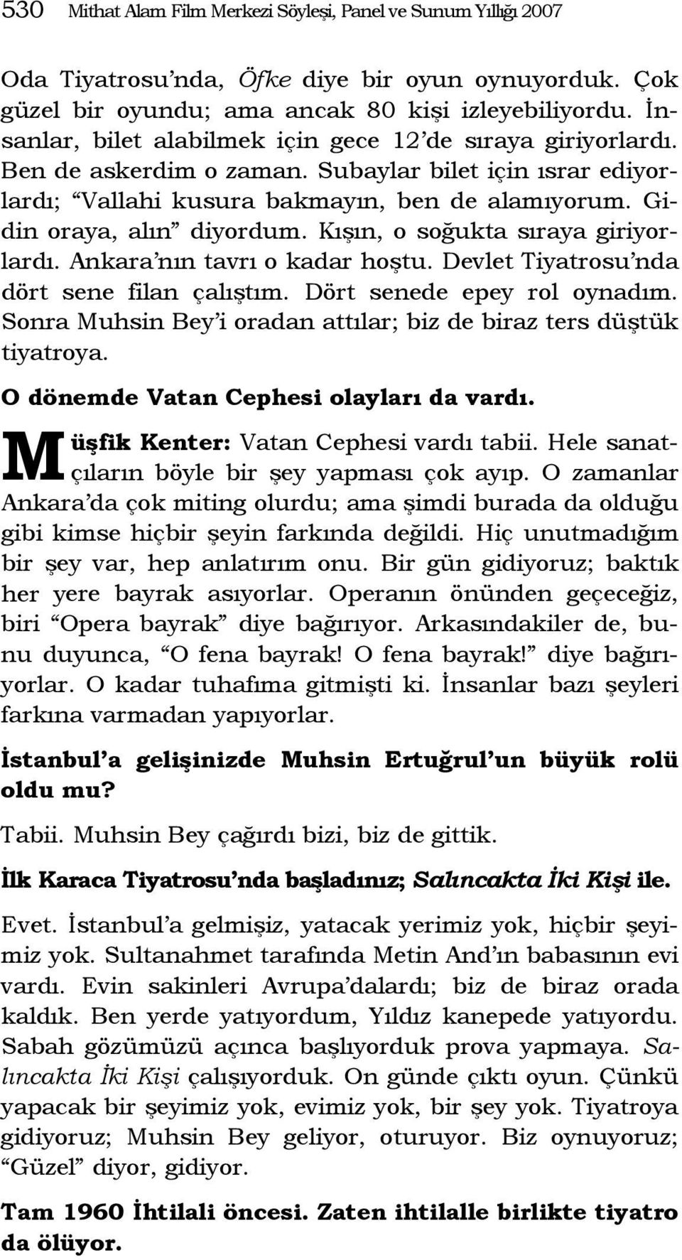 Kışın, o soğukta sıraya giriyorlardı. Ankara nın tavrı o kadar hoştu. Devlet Tiyatrosu nda dört sene filan çalıştım. Dört senede epey rol oynadım.