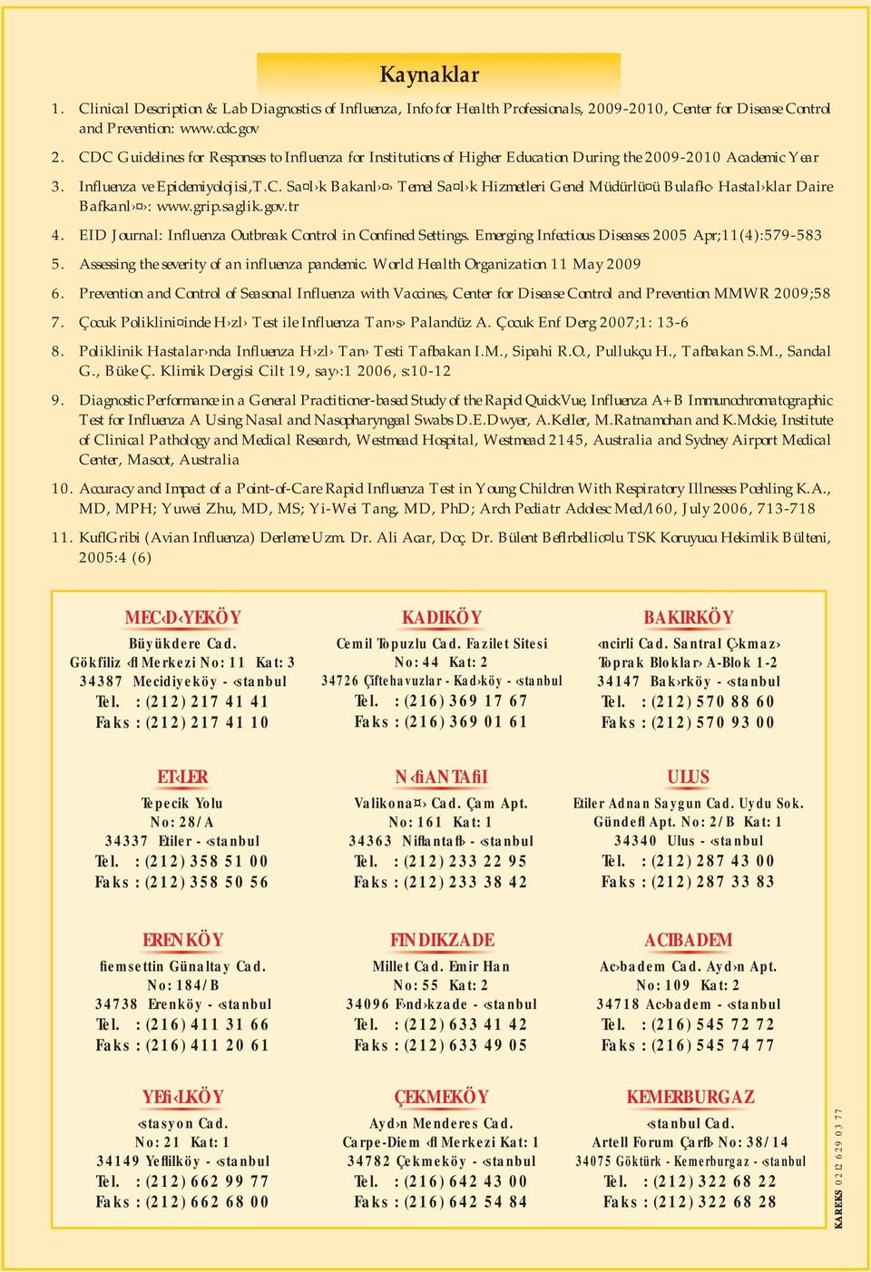 grip.saglik.gov.tr 4. EID Journal: Influenza Outbreak Control in Confined Settings. Emerging Infectious Diseases 2005 Apr;11(4):579-583 5. Assessing the severity of an influenza pandemic.