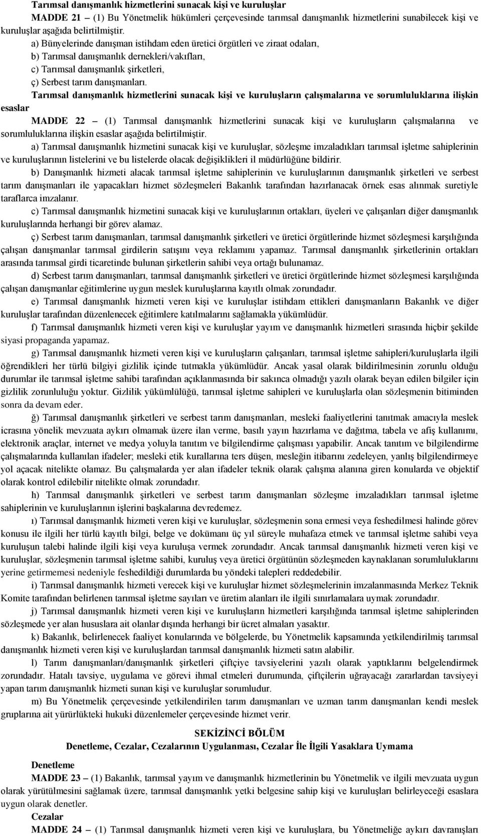 Tarımsal danışmanlık hizmetlerini sunacak kişi ve kuruluşların çalışmalarına ve sorumluluklarına ilişkin esaslar MADDE 22 (1) Tarımsal danışmanlık hizmetlerini sunacak kişi ve kuruluşların