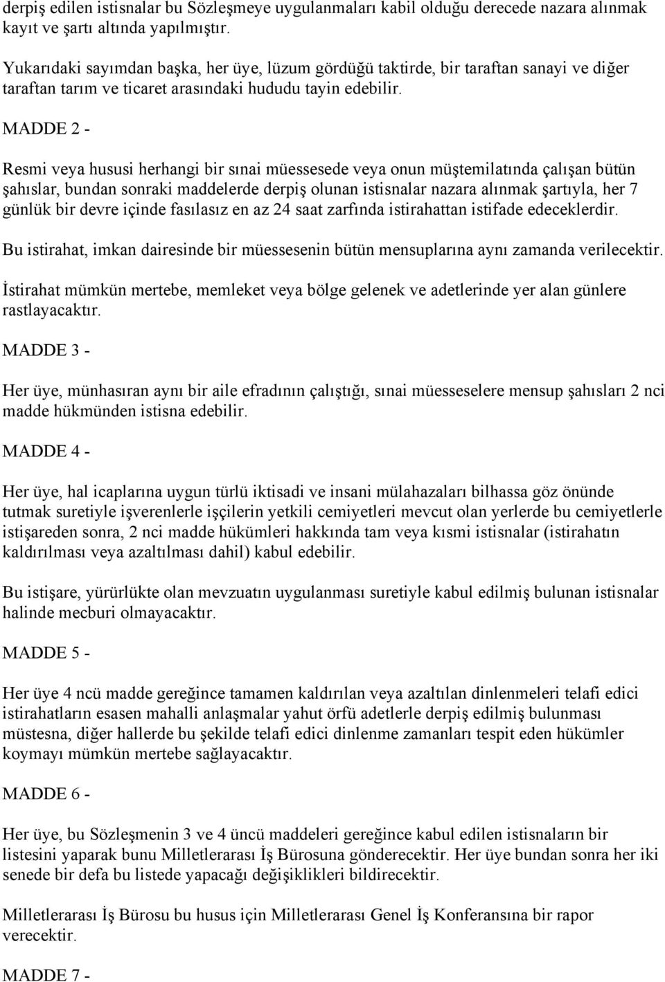 MADDE 2 - Resmi veya hususi herhangi bir sınai müessesede veya onun müştemilatında çalışan bütün şahıslar, bundan sonraki maddelerde derpiş olunan istisnalar nazara alınmak şartıyla, her 7 günlük bir