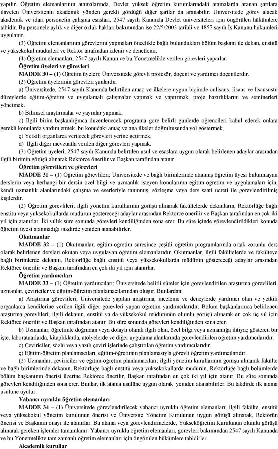 Bu personele aylık ve diğer özlük hakları bakımından ise 22/5/2003 tarihli ve 4857 sayılı İş Kanunu hükümleri uygulanır.