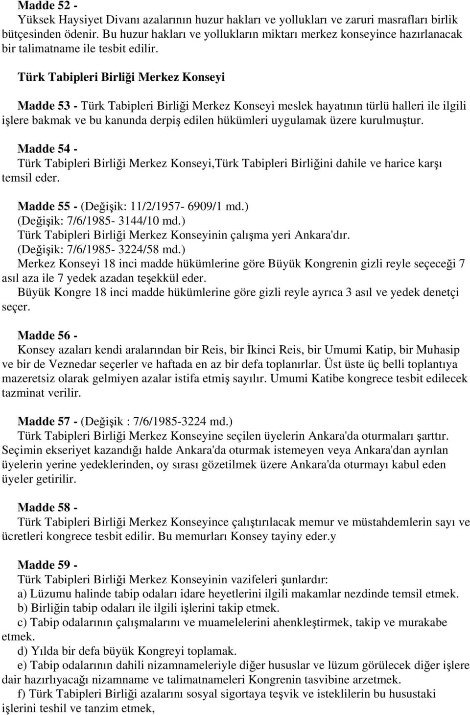 Türk Tabipleri Birliği Merkez Konseyi Madde 53 - Türk Tabipleri Birliği Merkez Konseyi meslek hayatının türlü halleri ile ilgili işlere bakmak ve bu kanunda derpiş edilen hükümleri uygulamak üzere