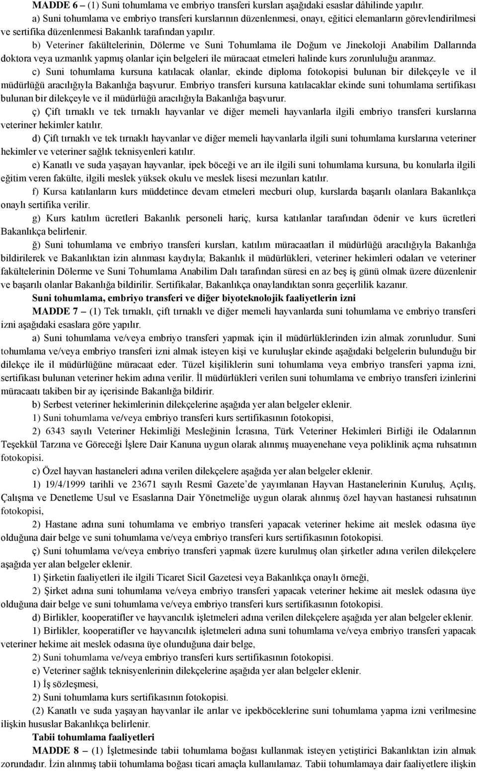 b) Veteriner fakültelerinin, Dölerme ve Suni Tohumlama ile Doğum ve Jinekoloji Anabilim Dallarında doktora veya uzmanlık yapmış olanlar için belgeleri ile müracaat etmeleri halinde kurs zorunluluğu