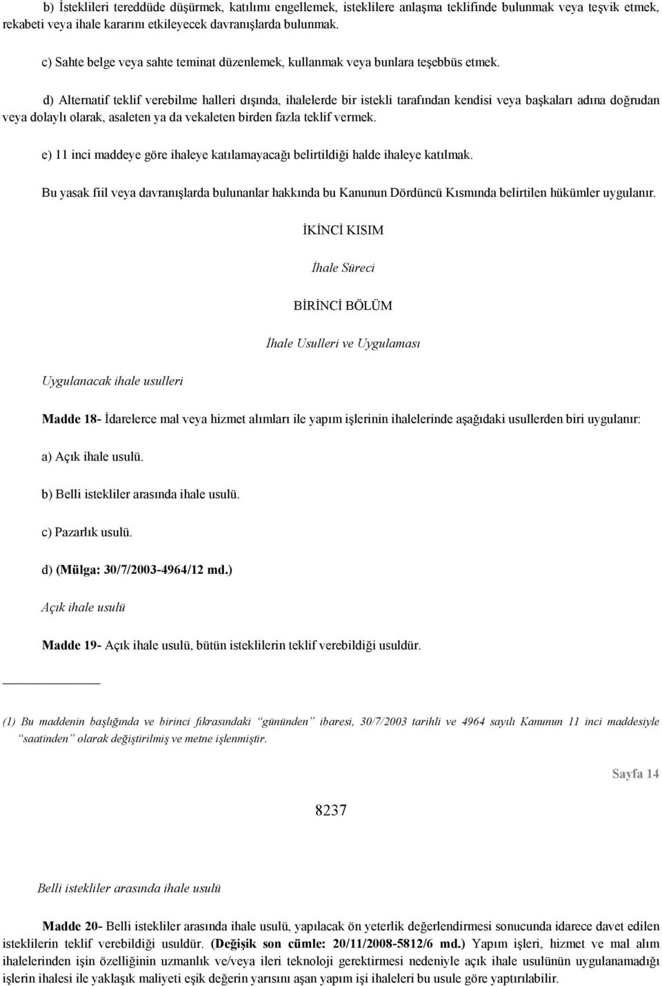 d) Alternatif teklif verebilme halleri dışında, ihalelerde bir istekli tarafından kendisi veya başkaları adına doğrudan veya dolaylı olarak, asaleten ya da vekaleten birden fazla teklif vermek.