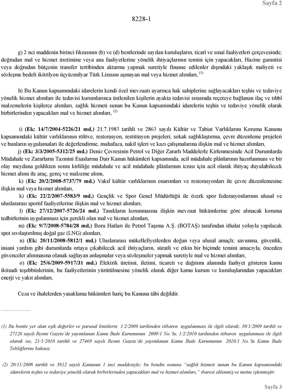 ikitrilyon üçyüzmilyar Türk Lirasını aşmayan mal veya hizmet alımları, (1) h) Bu Kanun kapsamındaki idarelerin kendi özel mevzuatı uyarınca hak sahiplerine sağlayacakları teşhis ve tedaviye yönelik