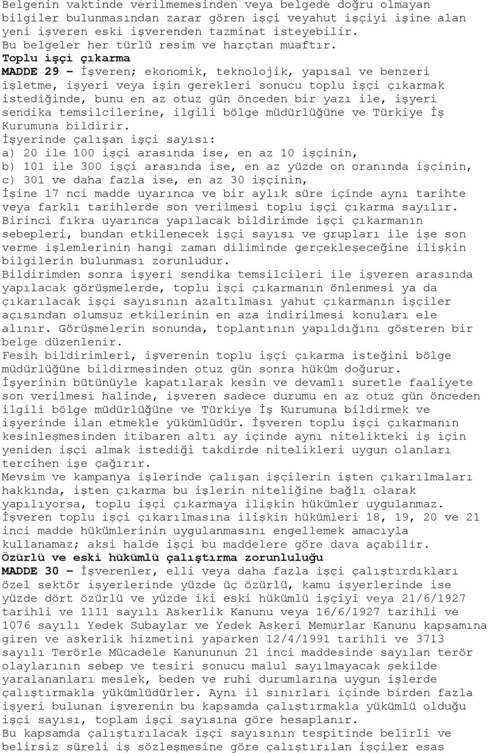 Toplu işçi çıkarma MADDE 29 - İşveren; ekonomik, teknolojik, yapısal ve benzeri işletme, işyeri veya işin gerekleri sonucu toplu işçi çıkarmak istediğinde, bunu en az otuz gün önceden bir yazı ile,