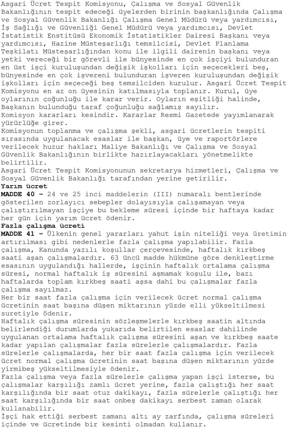 Müsteşarlığından konu ile ilgili dairenin başkanı veya yetki vereceği bir görevli ile bünyesinde en çok işçiyi bulunduran en üst işçi kuruluşundan değişik işkolları için seçecekleri beş, bünyesinde