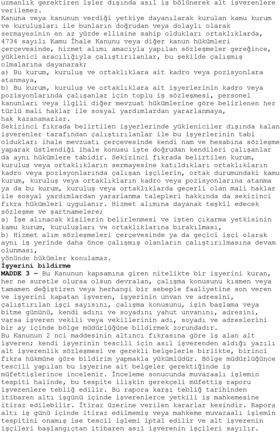 sayılı Kamu İhale Kanunu veya diğer kanun hükümleri çerçevesinde, hizmet alımı amacıyla yapılan sözleşmeler gereğince, yüklenici aracılığıyla çalıştırılanlar, bu şekilde çalışmış olmalarına