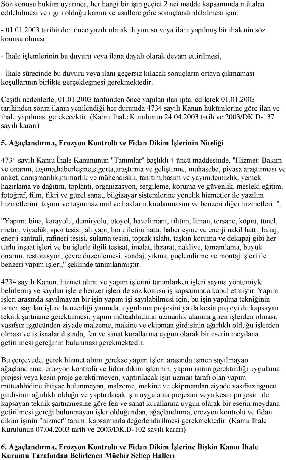 duyuru veya ilanı geçersiz kılacak sonuçların ortaya çıkmaması koşullarının birlikte gerçekleşmesi gerekmektedir. Çeşitli nedenlerle, 01.