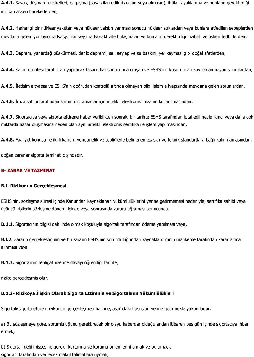 bunların gerektirdiği inzibati ve askeri tedbirlerden, A.4.3. Deprem, yanardağ püskürmesi, deniz depremi, sel, seylap ve su baskını, yer kayması gibi doğal afetlerden, A.4.4. Kamu otoritesi tarafından yapılacak tasarruflar sonucunda oluşan ve ESHS'nin kusurundan kaynaklanmayan sorunlardan, A.