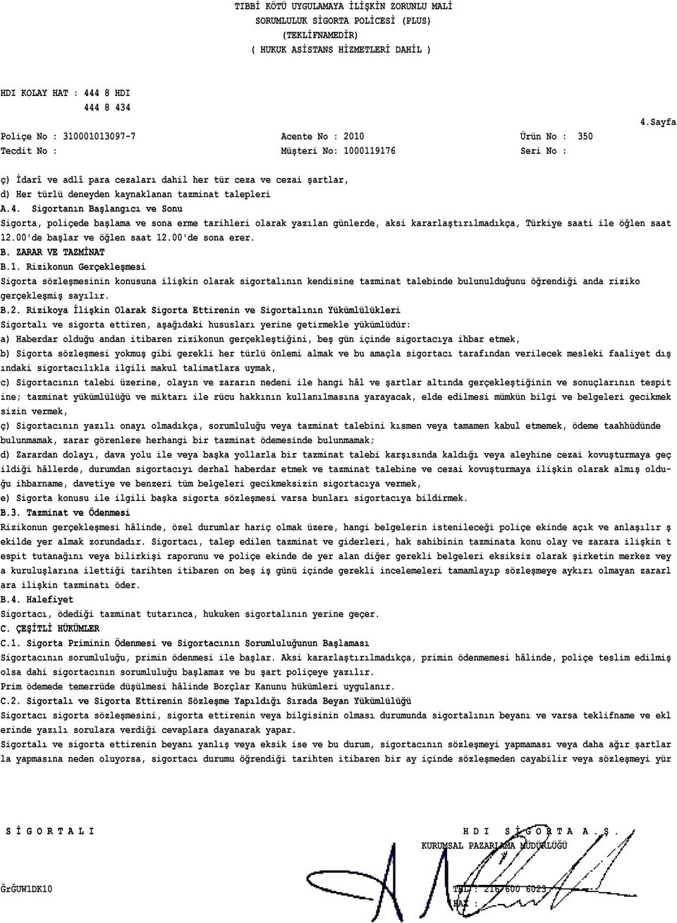 B.2. Rizikoya İlişkin Olarak Sigorta Ettirenin ve Sigortalının Yükümlülükleri Sigortalı ve sigorta ettiren, aşağıdaki hususları yerine getirmekle yükümlüdür: a) Haberdar olduğu andan itibaren