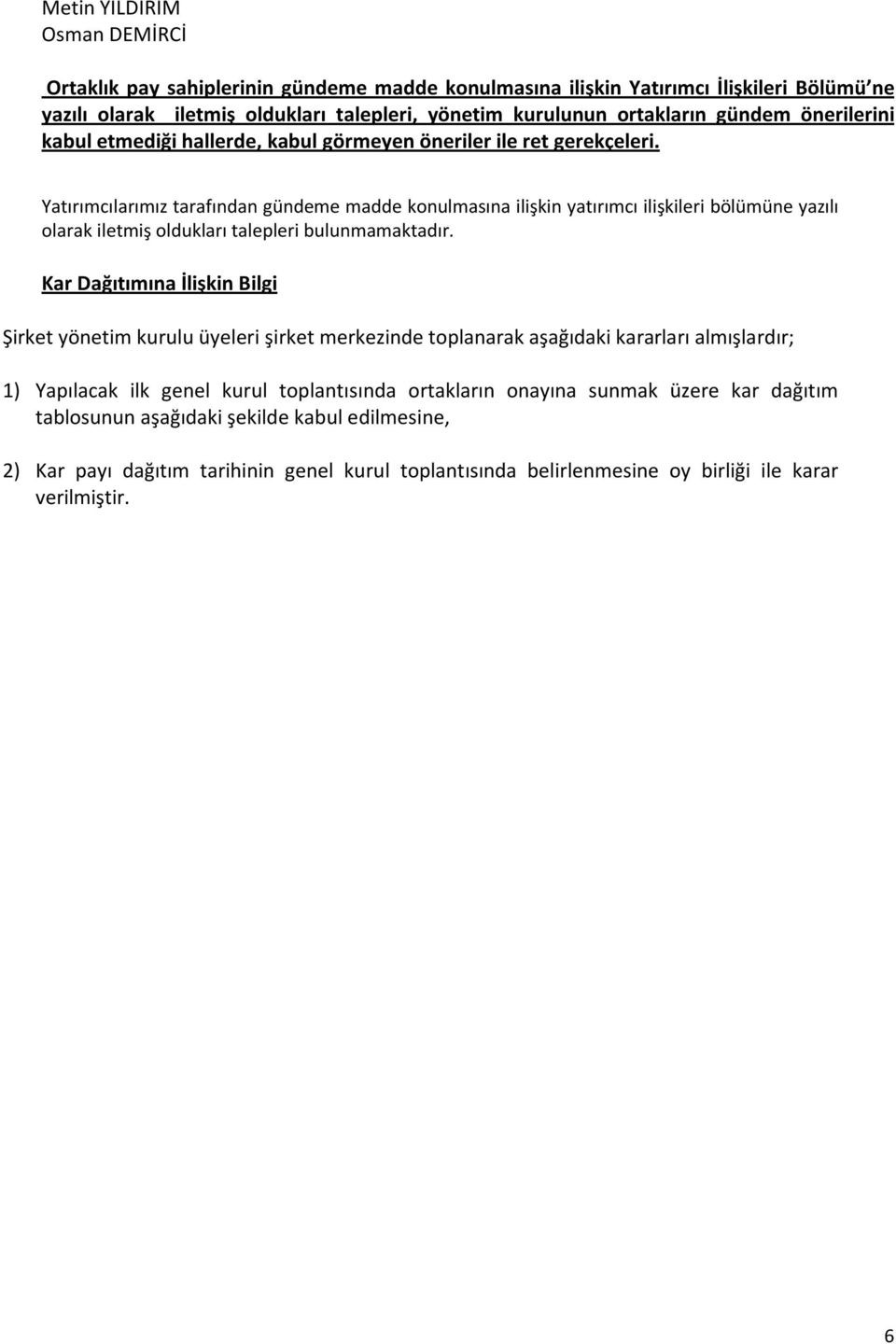 Yatırımcılarımız tarafından gündeme madde konulmasına ilişkin yatırımcı ilişkileri bölümüne yazılı olarak iletmiş oldukları talepleri bulunmamaktadır.