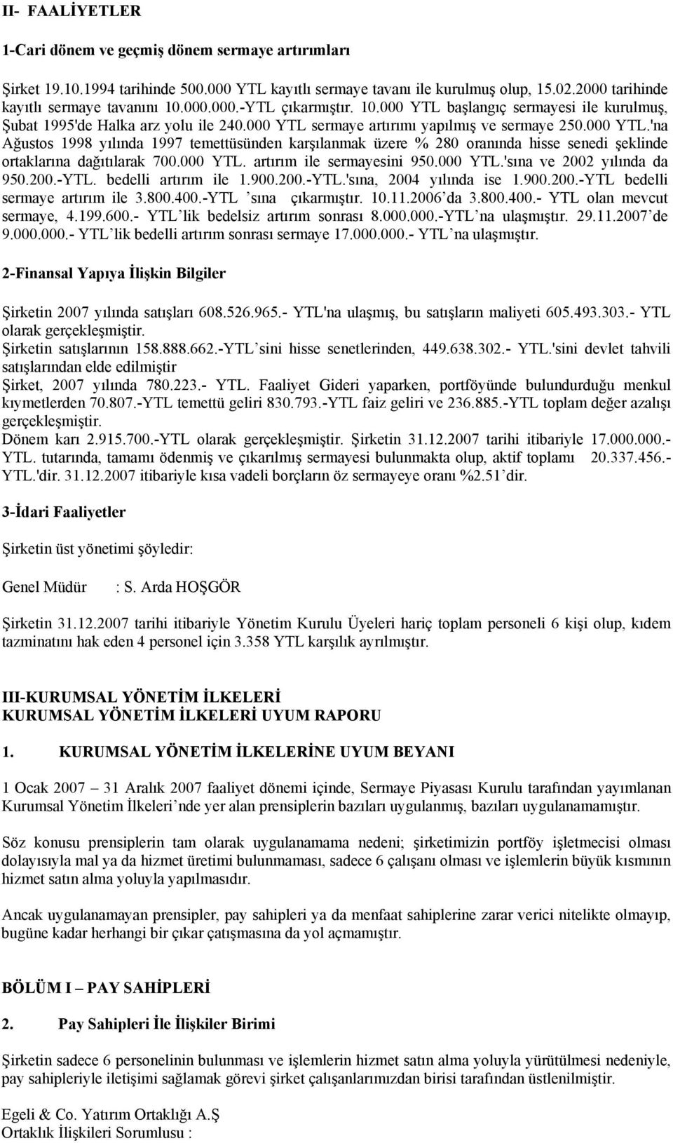 000 YTL. artırım ile sermayesini 950.000 YTL.'sına ve 2002 yılında da 950.200.-YTL. bedelli artırım ile 1.900.200.-YTL.'sına, 2004 yılında ise 1.900.200.-YTL bedelli sermaye artırım ile 3.800.400.