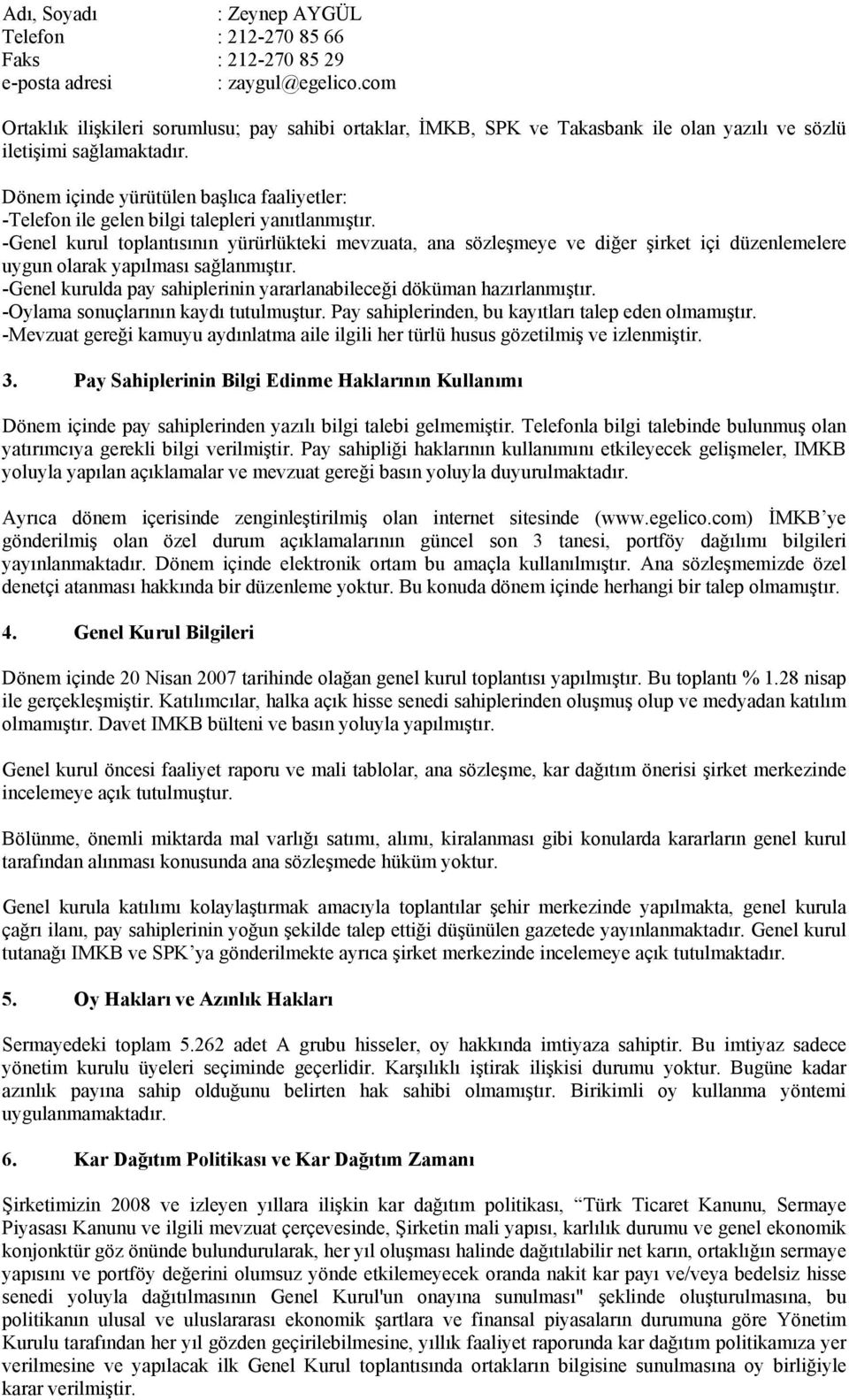 Dönem içinde yürütülen başlıca faaliyetler: -Telefon ile gelen bilgi talepleri yanıtlanmıştır.