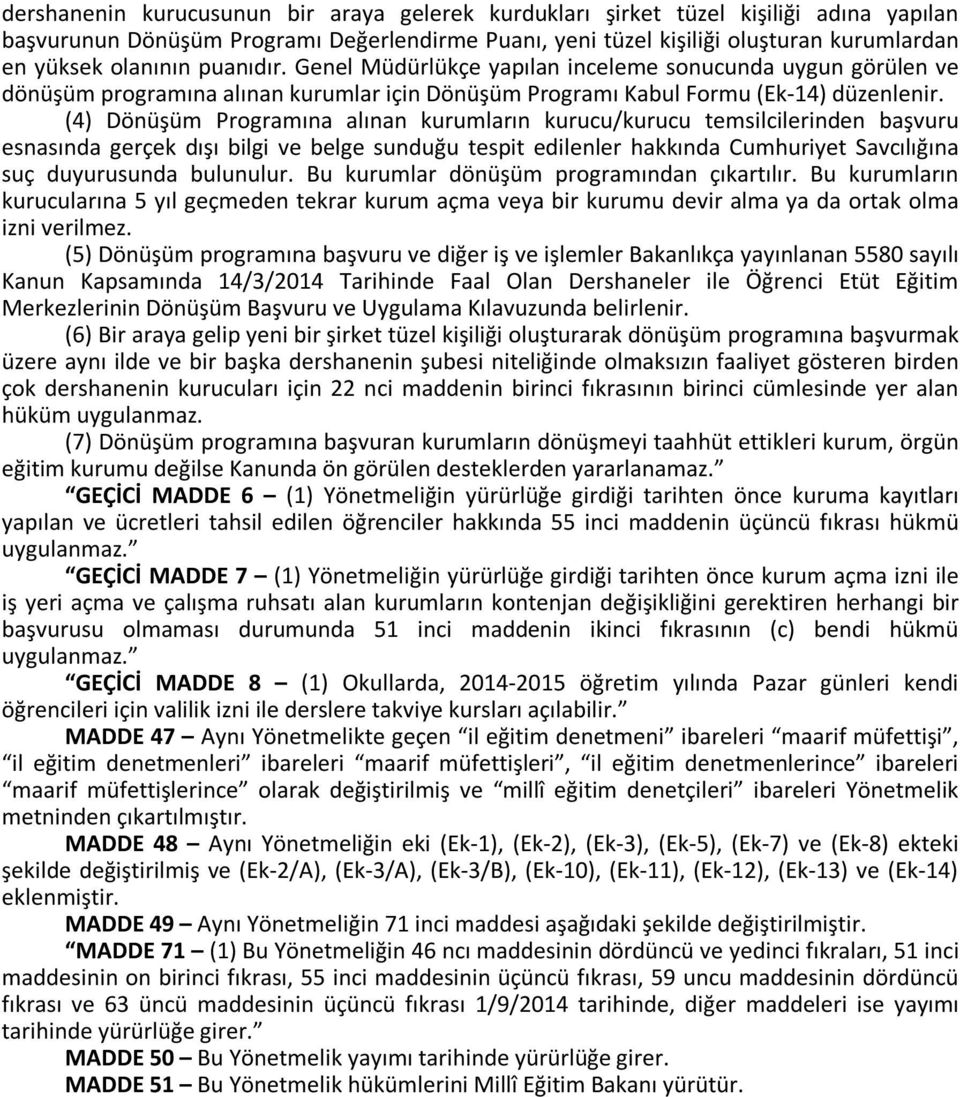 (4) Dönüşüm Programına alınan kurumların kurucu/kurucu temsilcilerinden başvuru esnasında gerçek dışı bilgi ve belge sunduğu tespit edilenler hakkında Cumhuriyet Savcılığına suç duyurusunda bulunulur.