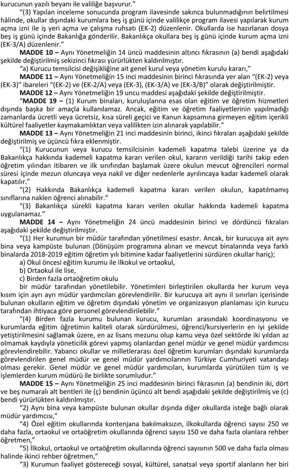 iş yeri açma ve çalışma ruhsatı (EK-2) düzenlenir. Okullarda ise hazırlanan dosya beş iş günü içinde Bakanlığa gönderilir. Bakanlıkça okullara beş iş günü içinde kurum açma izni (EK-3/A) düzenlenir.