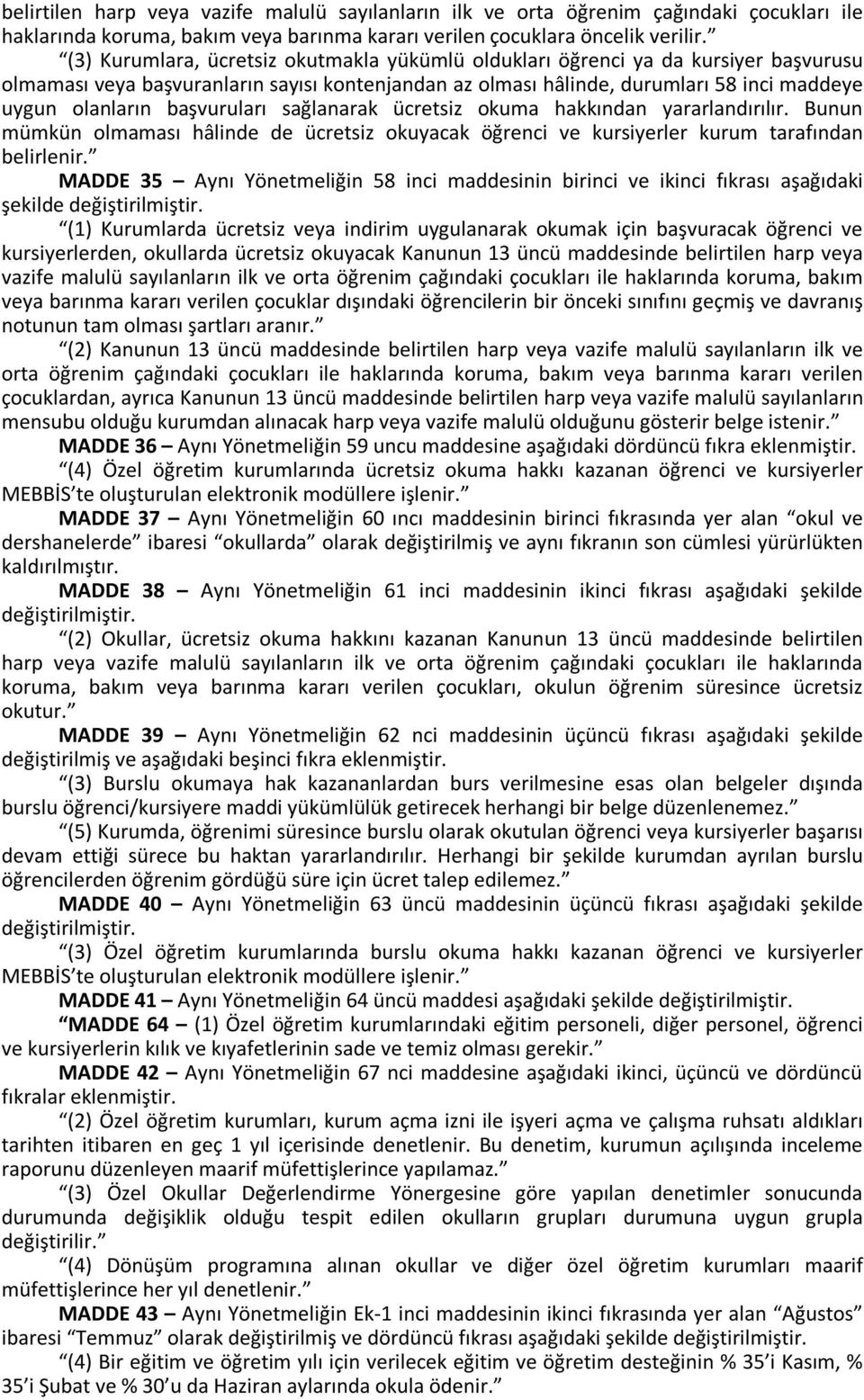 başvuruları sağlanarak ücretsiz okuma hakkından yararlandırılır. Bunun mümkün olmaması hâlinde de ücretsiz okuyacak öğrenci ve kursiyerler kurum tarafından belirlenir.