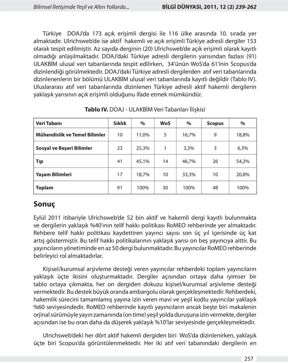 DOAJ daki Türkiye adresli dergilerin yarısından fazlası (91) ULAKBİM ulusal veri tabanlarında tespit edilirken, 34 ünün WoS da 61 inin Scopus da dizinlendiği görülmektedir.