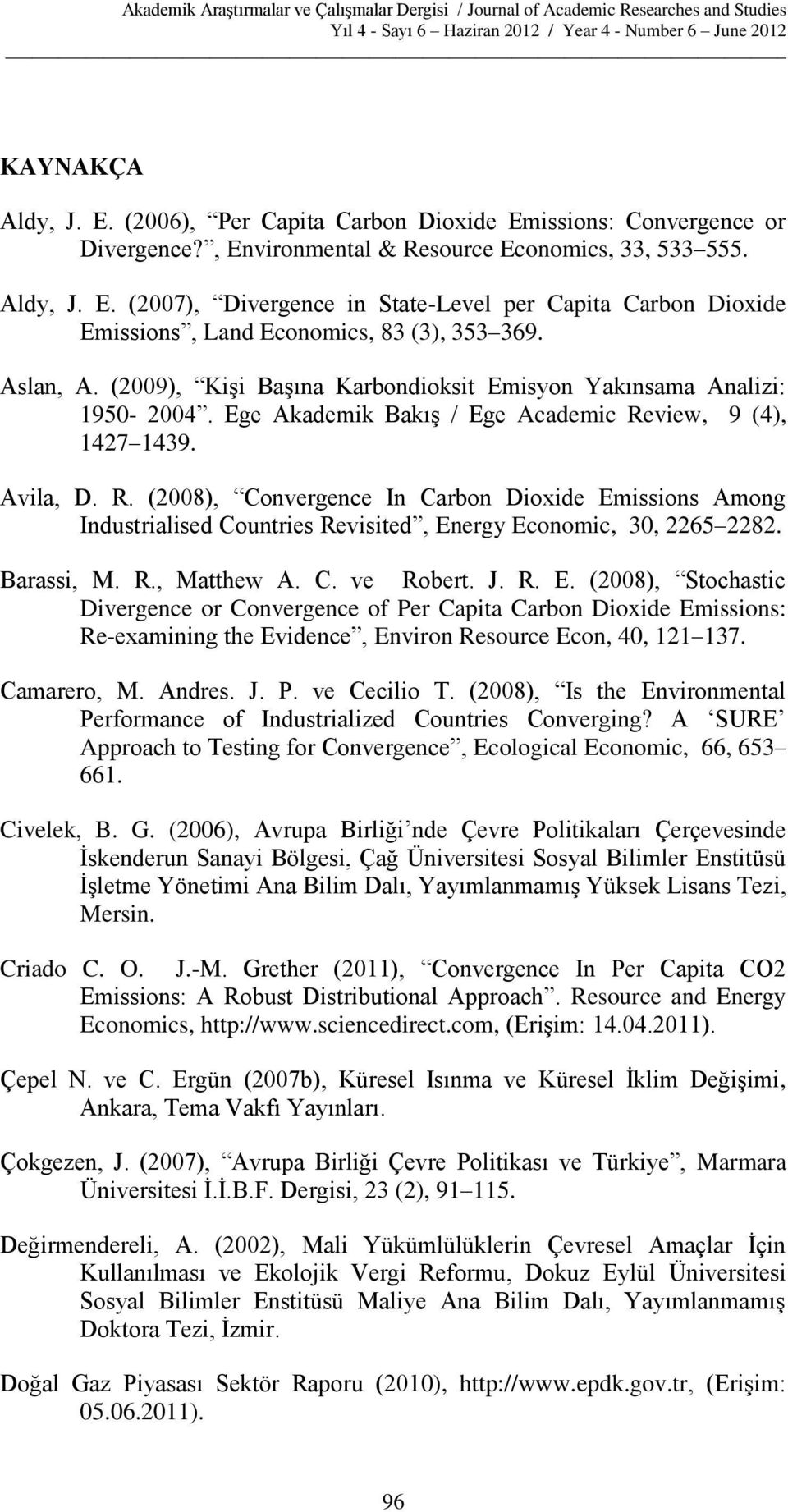 view, 9 (4), 1427 1439. Avila, D. R. (2008), Convergence In Carbon Dioxide Emissions Among Industrialised Countries Revisited, Energy Economic, 30, 2265 2282. Barassi, M. R., Matthew A. C. ve Robert.