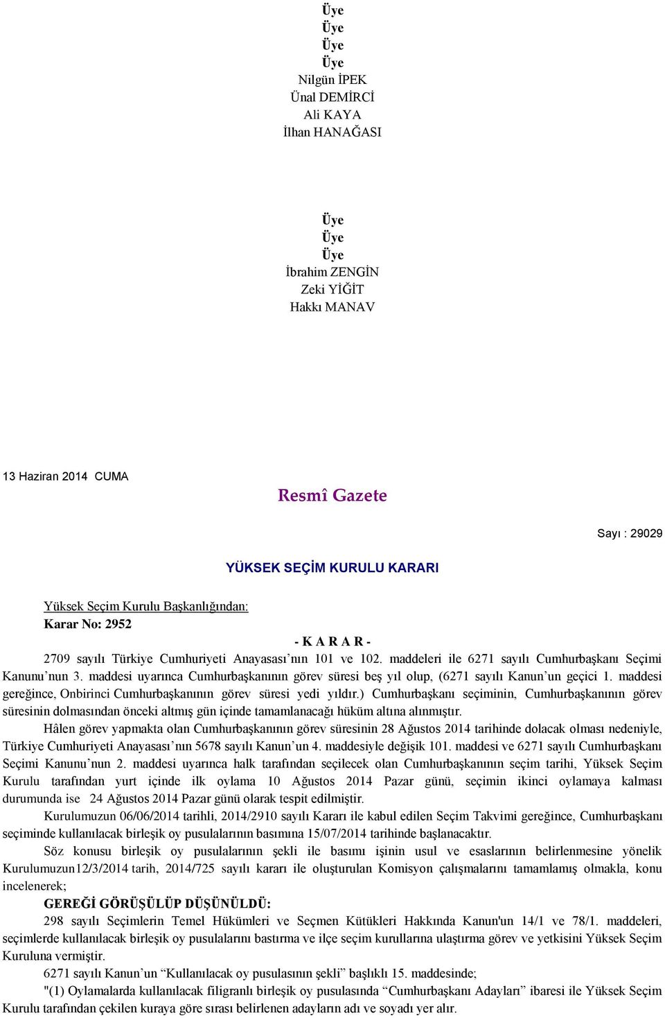 maddesi uyarınca Cumhurbaşkanının görev süresi beş yıl olup, (6271 sayılı Kanun un geçici 1. maddesi gereğince, Onbirinci Cumhurbaşkanının görev süresi yedi yıldır.