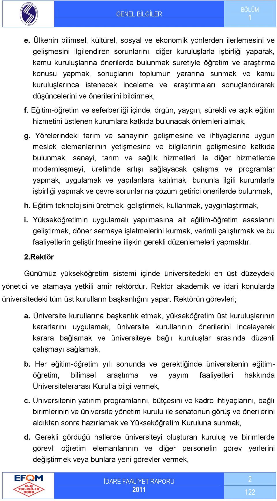 öğretim ve araştırma konusu yapmak, sonuçlarını toplumun yararına sunmak ve kamu kuruluşlarınca istenecek inceleme ve araştırmaları sonuçlandırarak düşüncelerini ve önerilerini bildirmek, f.