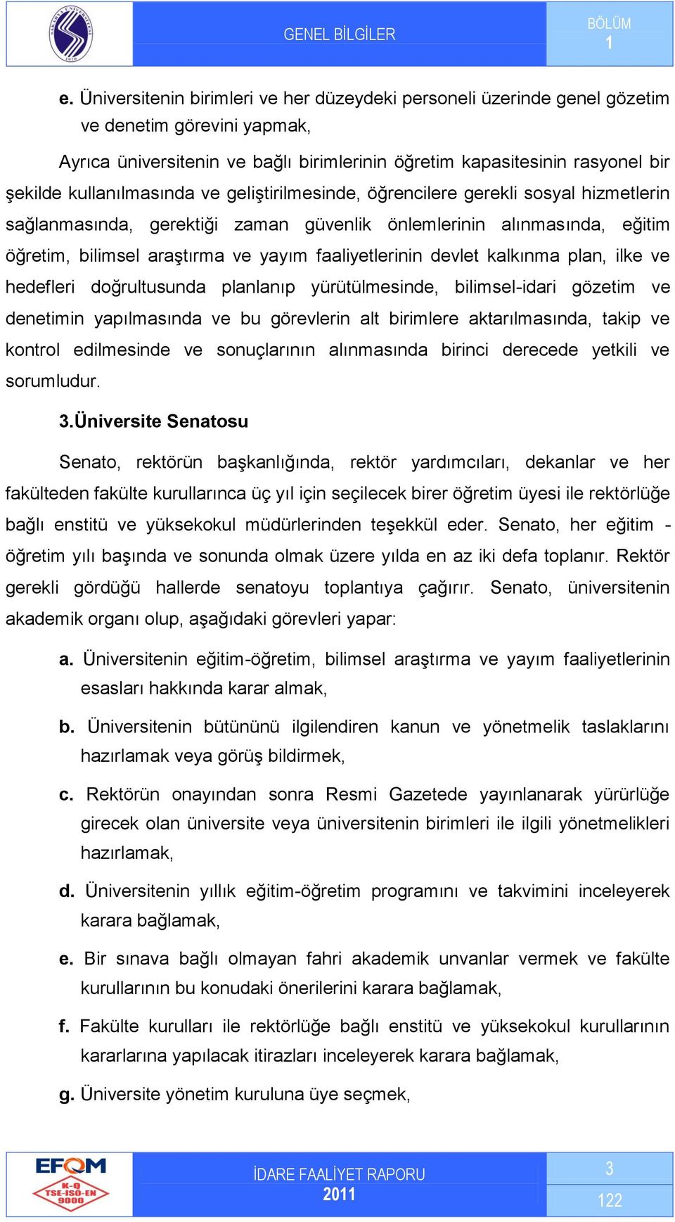 kullanılmasında ve geliştirilmesinde, öğrencilere gerekli sosyal hizmetlerin sağlanmasında, gerektiği zaman güvenlik önlemlerinin alınmasında, eğitim öğretim, bilimsel araştırma ve yayım