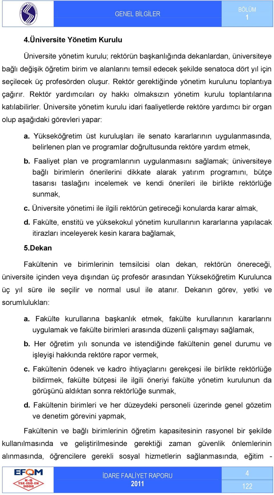 üç profesörden oluşur. Rektör gerektiğinde yönetim kurulunu toplantıya çağırır. Rektör yardımcıları oy hakkı olmaksızın yönetim kurulu toplantılarına katılabilirler.