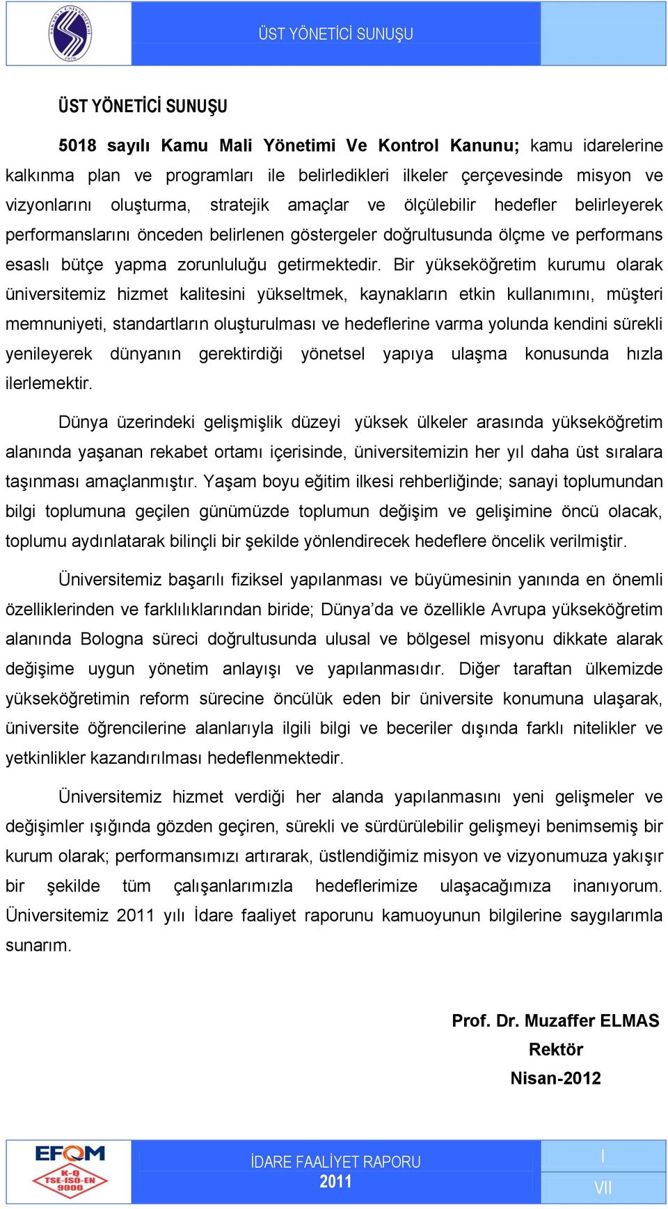 Bir yükseköğretim kurumu olarak üniversitemiz hizmet kalitesini yükseltmek, kaynakların etkin kullanımını, müşteri memnuniyeti, standartların oluşturulması ve hedeflerine varma yolunda kendini