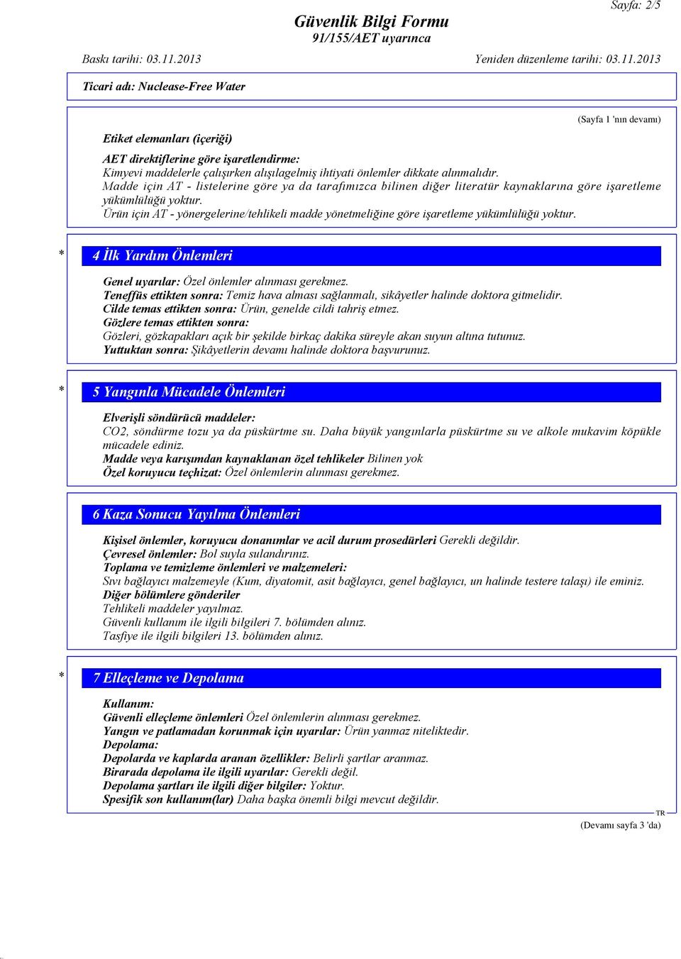 Ürün için AT - yönergelerine/tehlikeli madde yönetmeliğine göre işaretleme yükümlülüğü yoktur. * 4 İlk Yardım Önlemleri Genel uyarılar: Özel önlemler alınması gerekmez.