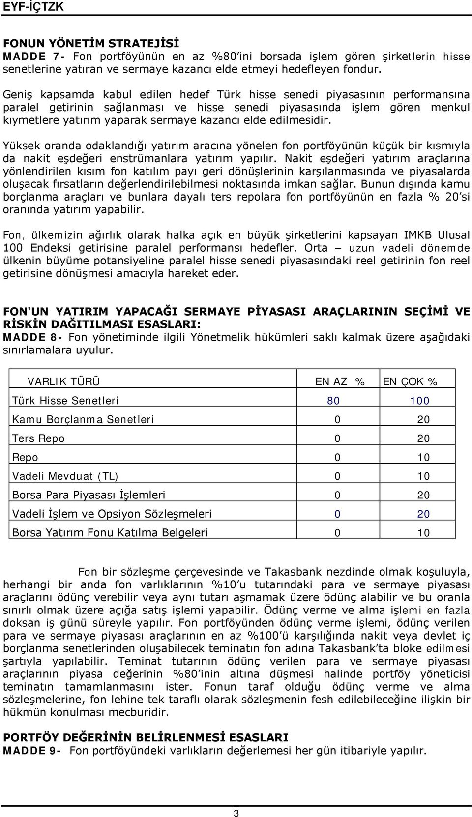 elde edilmesidir. Yüksek oranda odaklandığı yatırım aracına yönelen fon portföyünün küçük bir kısmıyla da nakit eşdeğeri enstrümanlara yatırım yapılır.