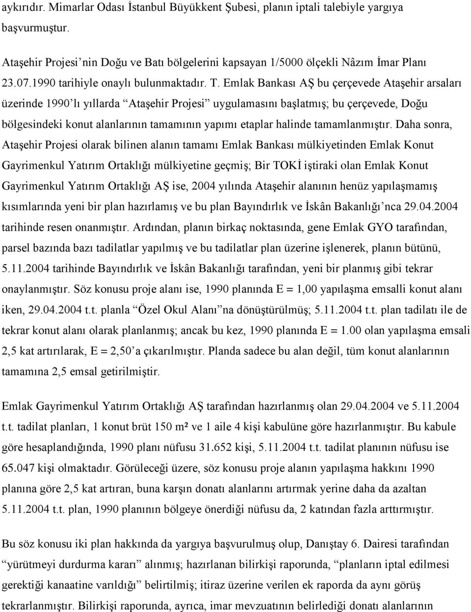 Emlak Bankası AŞ bu çerçevede Ataşehir arsaları üzerinde 1990 lı yıllarda Ataşehir Projesi uygulamasını başlatmış; bu çerçevede, Doğu bölgesindeki konut alanlarının tamamının yapımı etaplar halinde