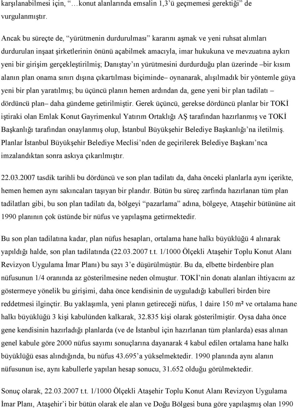 gerçekleştirilmiş; Danıştay ın yürütmesini durdurduğu plan üzerinde bir kısım alanın plan onama sınırı dışına çıkartılması biçiminde oynanarak, alışılmadık bir yöntemle güya yeni bir plan yaratılmış;