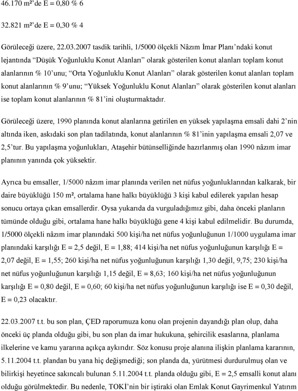 Alanları olarak gösterilen konut alanları toplam konut alanlarının % 9 unu; Yüksek Yoğunluklu Konut Alanları olarak gösterilen konut alanları ise toplam konut alanlarının % 81 ini oluşturmaktadır.