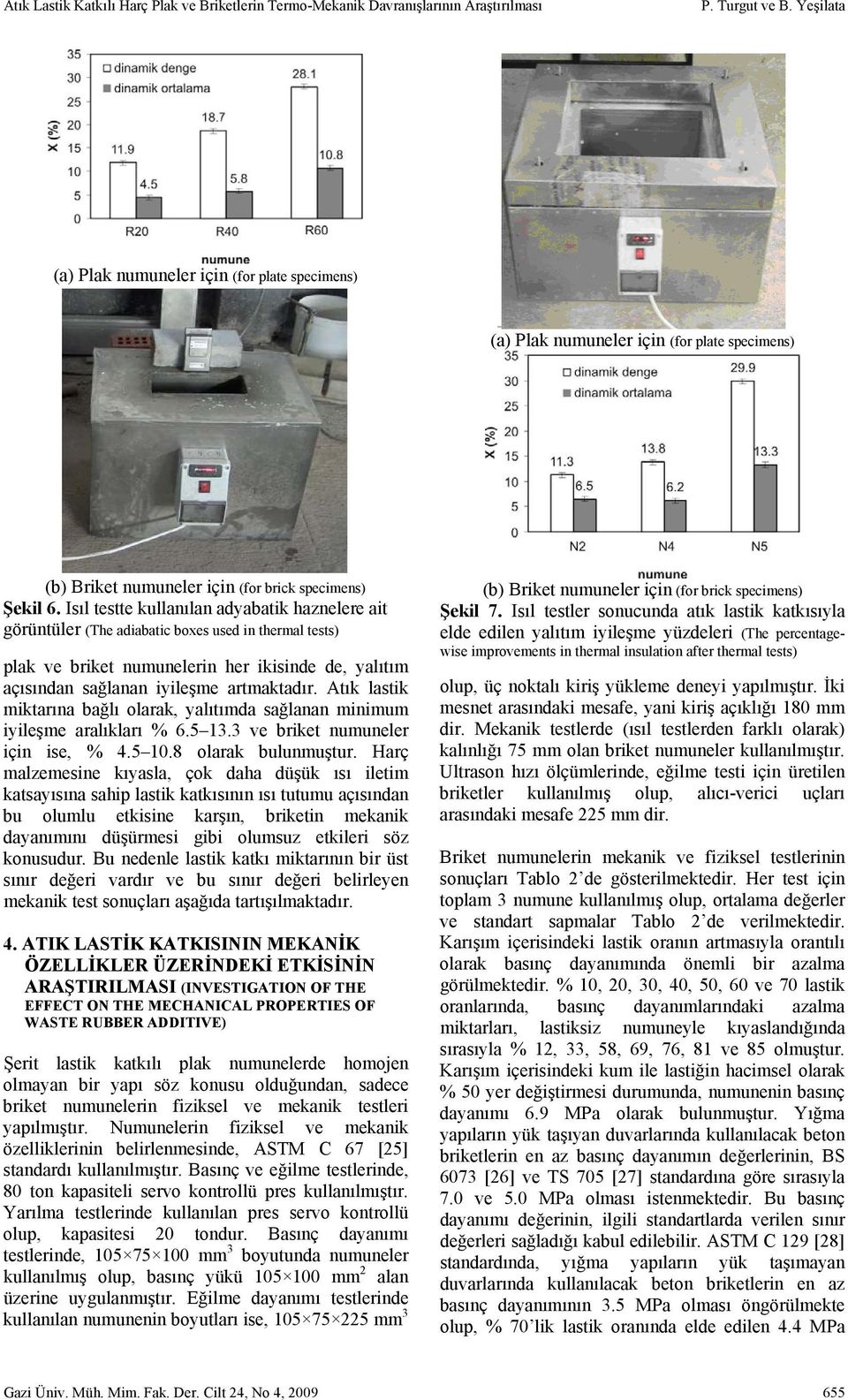 Isıl testte kullanılan adyabatik haznelere ait görüntüler (The adiabatic boxes used in thermal tests) plak ve briket numunelerin her ikisinde de, yalıtım açısından sağlanan iyileşme artmaktadır.