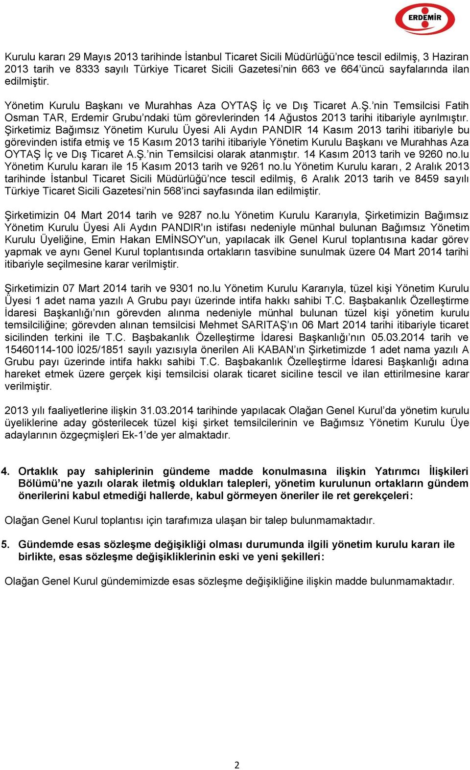 Şirketimiz Bağımsız Ali Aydın PANDIR 14 Kasım 2013 tarihi itibariyle bu görevinden istifa etmiş ve 15 Kasım 2013 tarihi itibariyle Yönetim Kurulu Başkanı ve Murahhas Aza OYTAŞ İç ve Dış Ticaret A.Ş. nin Temsilcisi olarak atanmıştır.